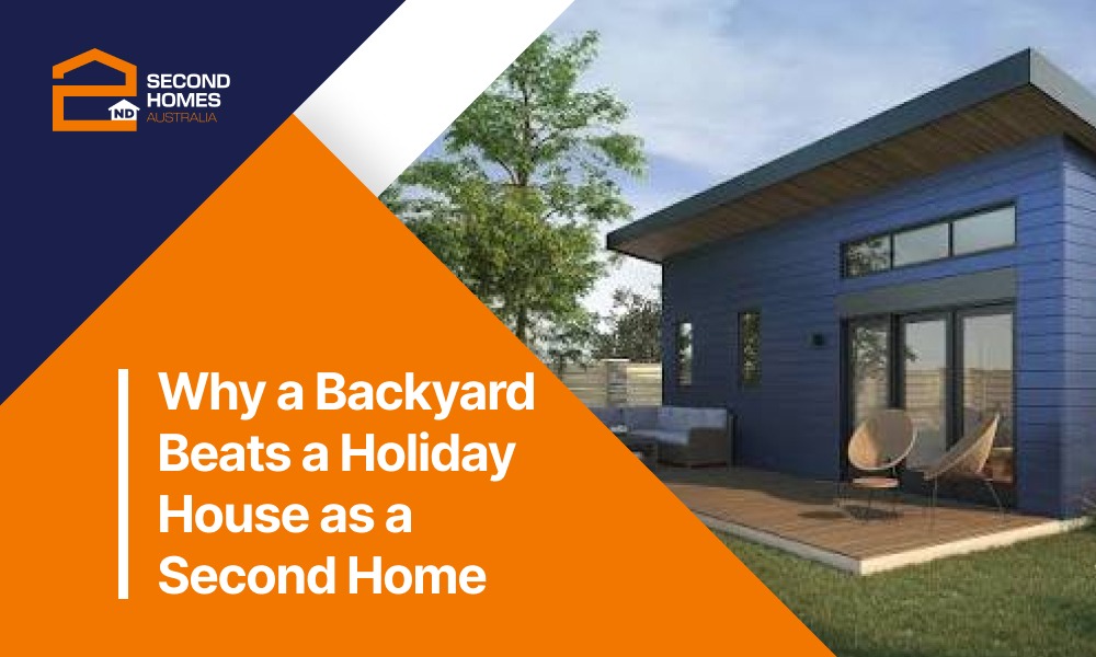 Why a Backyard Can Beat a Holiday House as a Second Home in Australia